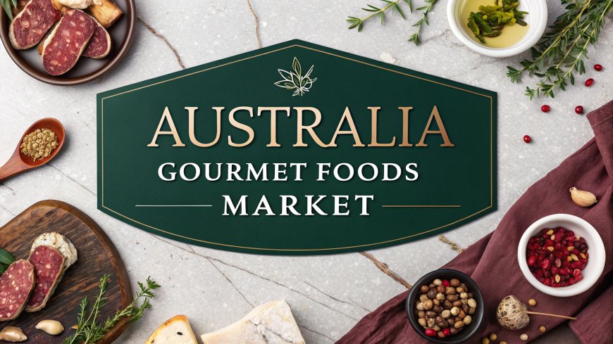 Australia Gourmet Foods Market Size, Share, Report 2025-2033