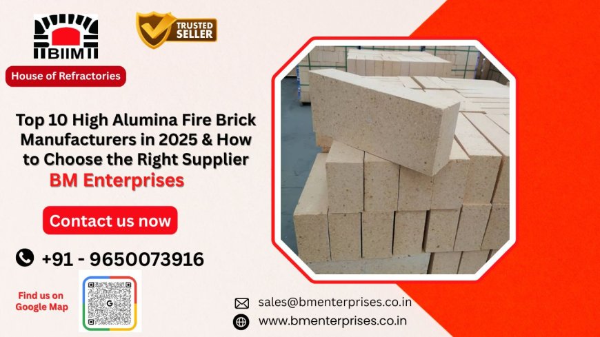 Top 10 High Alumina Fire Brick Manufacturers in 2025 & How to Choose the Right Supplier