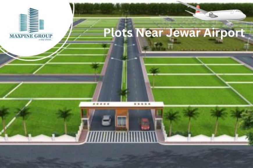What Makes Govt Plots Near Jewar Airport a Smart Investment? | Maxpine Group