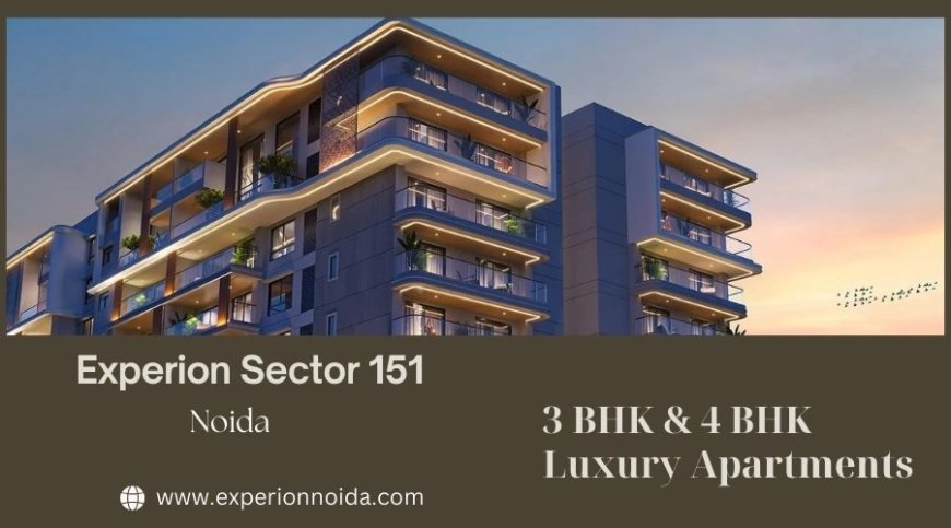 Experion Sector 151 Noida - Crafted living for modern growing families