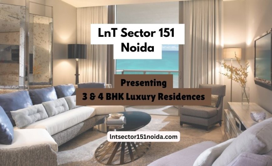 Your Dream Home Awaits at LnT Sector 151 Noida