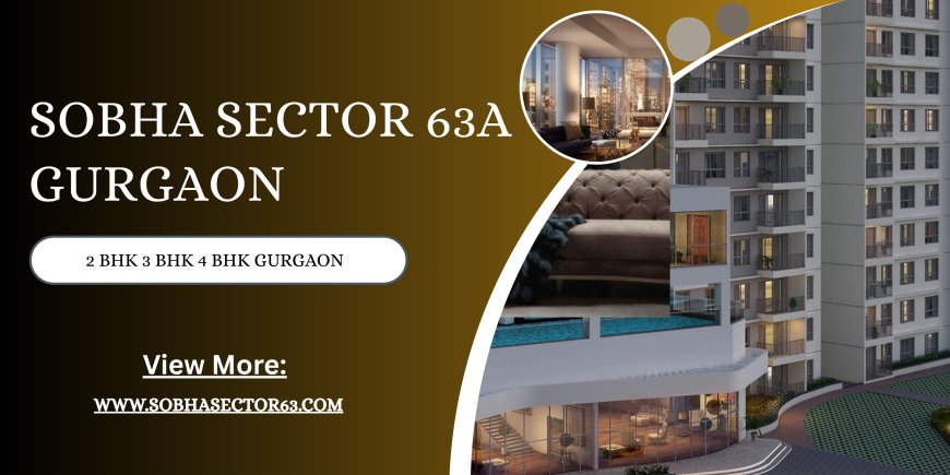 Sobha Sector 63A Gurgaon - Step into a World of Elegance