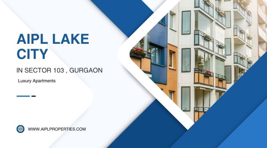 AIPL Lake City Sector 103 in Gurgaon | Prime Residency