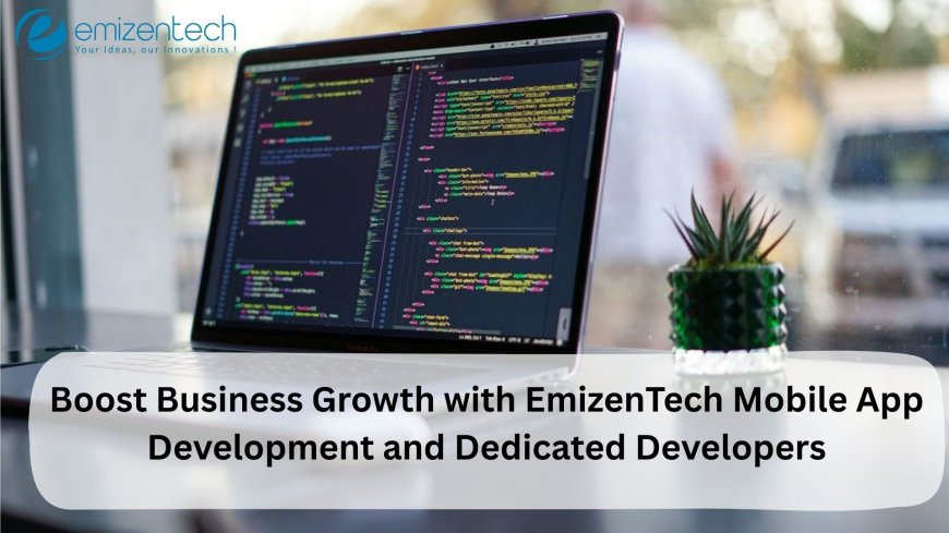 Boost Business Growth with EmizenTech Mobile App Development and Dedicated Developers