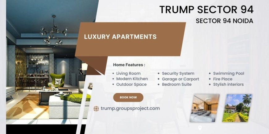 Experience Ultra-Luxury Living at Trump Tower Sector 94 Noida