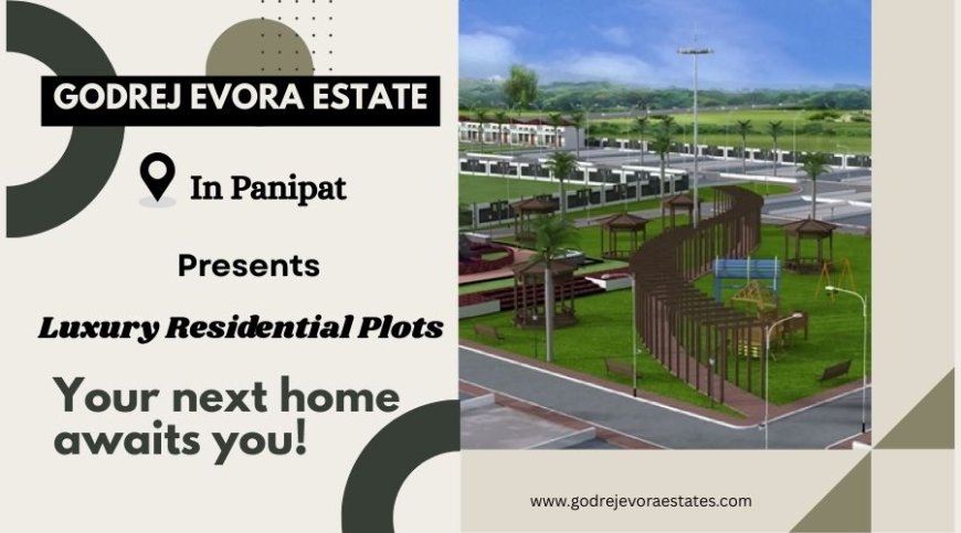 Godrej Evora Estate Panipat – A Premium Address Offering Luxury Residential Plots for Modern Homebuyers