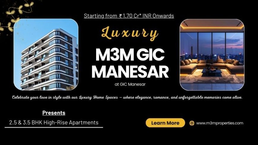 M3M GIC Manesar - Elevating Elegance Daily In Gurgaon