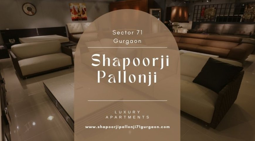 Shapoorji Pallonji Sector 71 Gurgaon - Creating Homes with Expertise