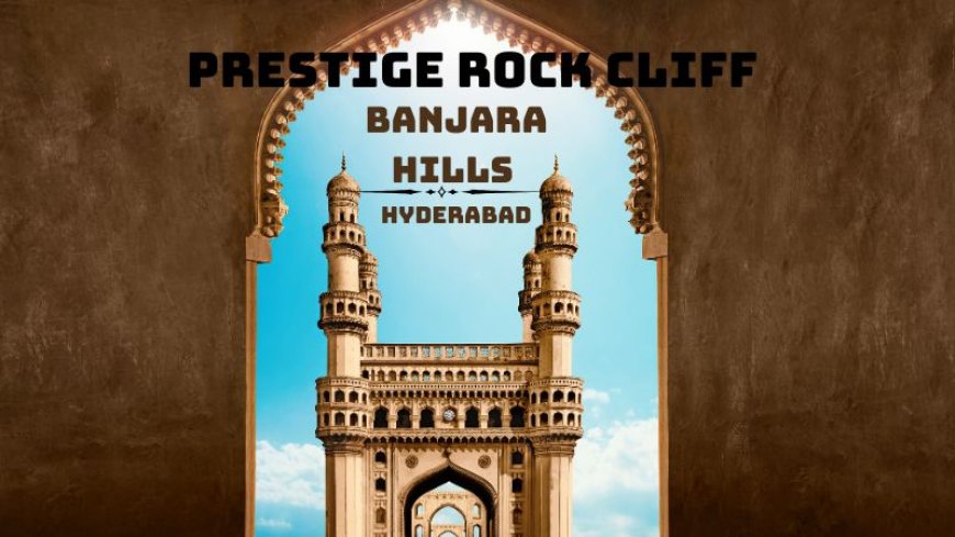 Prestige Rock Cliff Banjara Hills – Luxury Living Elevated
