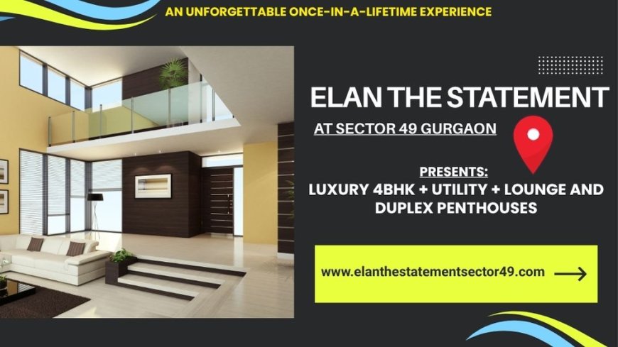 Elan The Statement Sector 49 Gurgaon- Live in Your Element