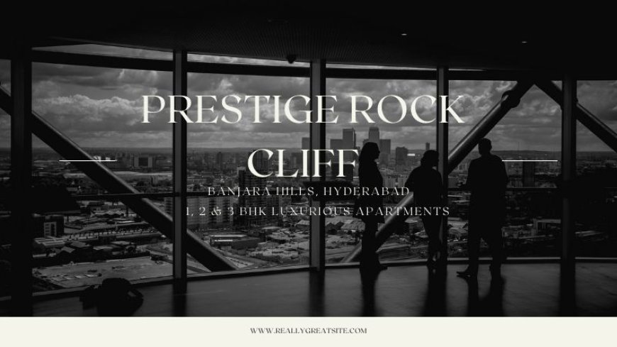 Prestige Rock Cliff Banjara Hills | Luxury Housing Development