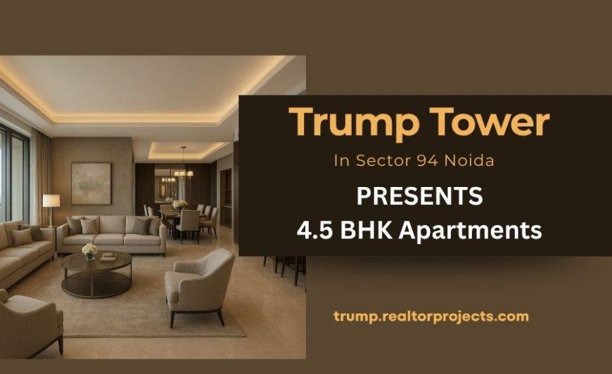 Trump Tower Sector 94 Noida – Where Modern Luxury Meets Global Elegance