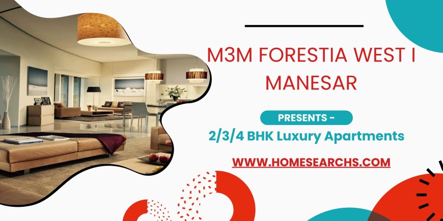 M3M Forestia West I – A Premium Urban Forest Lifestyle in the Heart of Manesar