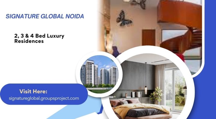 Signature Global Flats In Noida – Elegant Homes for Comfort and Convenience