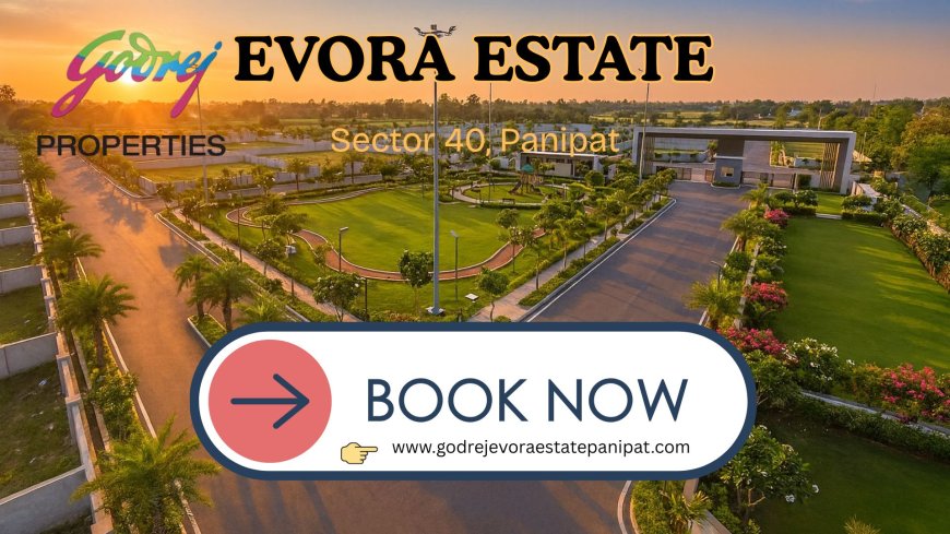 Godrej Evora Estate Panipat: Plot Updates & Pre-Book Now