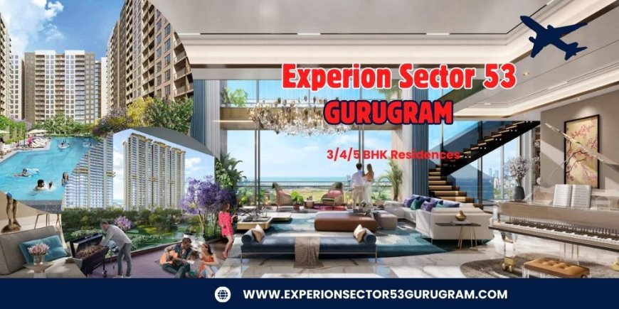 Experion Sector 53 Gurugram – An Address Crafted for Refined Living