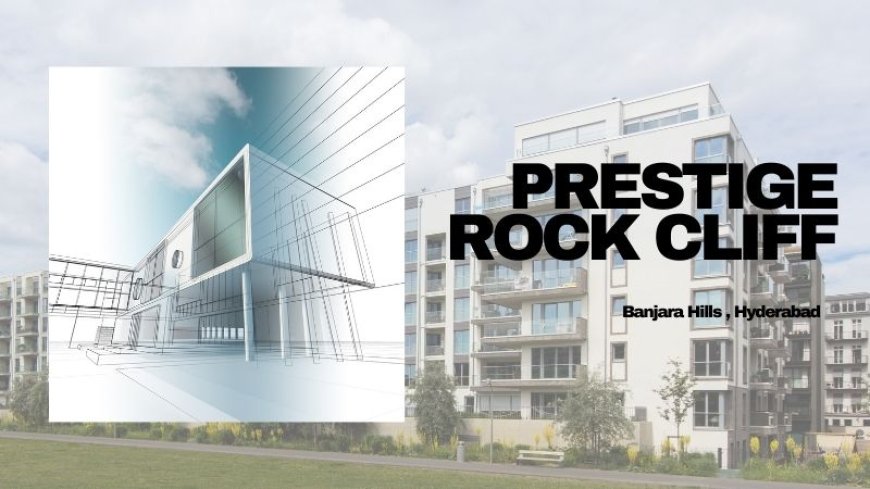 Prestige Rock Cliff Banjara Hills – Luxury Meets Legacy