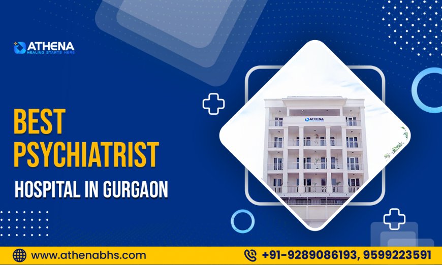 Best Psychiatrist Hospital in Gurgaon for Complete Healing Now!