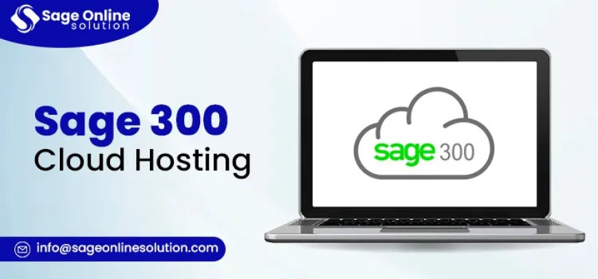 Sage 300 Cloud Hosting for Secure, Scalable ERP Operations Businesses