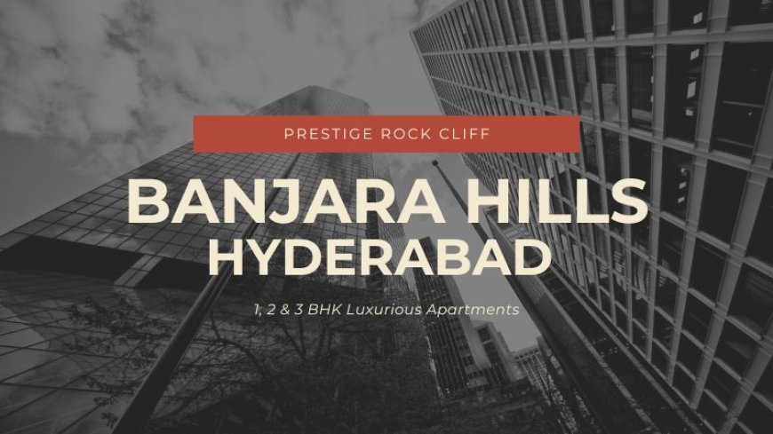 Prestige Rock Cliff Banjara Hills – Premium Living Hyderabad