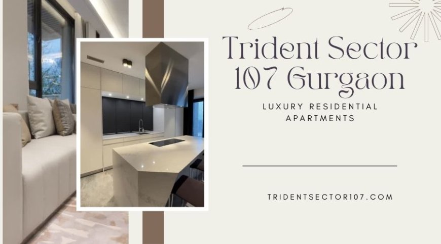Trident Sector 107 Gurgaon | Premium Living Space