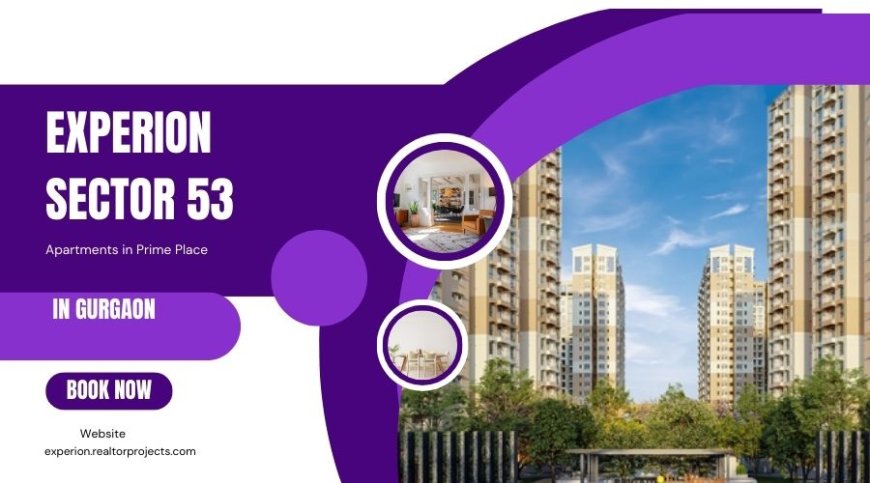 Experion Sector 53 Gurugram | Luxe Living Life