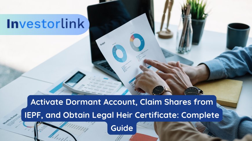 Activate Dormant Account, Claim Shares from IEPF, and Obtain Legal Heir Certificate: Complete Guide