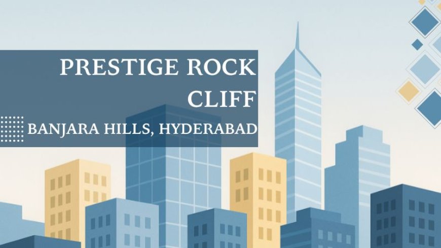 Prestige Rock Cliff At Banjara Hills, Hyderabad Project