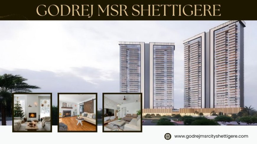 Godrej MSR Shettigere | Live Smart and Stylish in Bangalore
