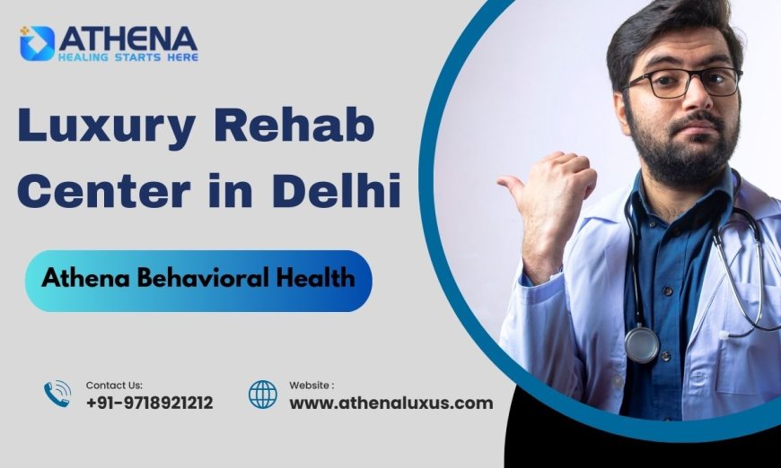 Luxury Rehab Center in Delhi for Private & Premium Recovery Care