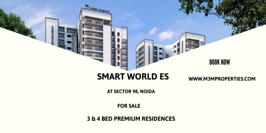 Smart World ES Sector 98 Noida: Premium 3 & 4 Bed Residences Crafted for Elevated Urban Living
