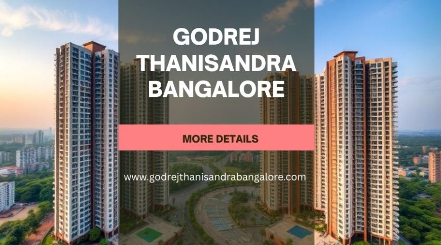 Godrej Thanisandra Bangalore | Buy Luxurious Lifestyle