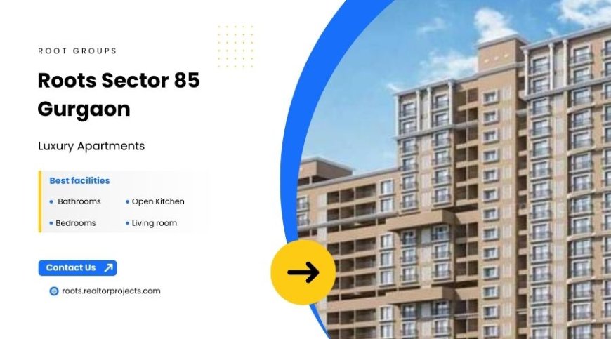 Roots Sector 85 | Elevate Your Lifestyle in Gurgaon
