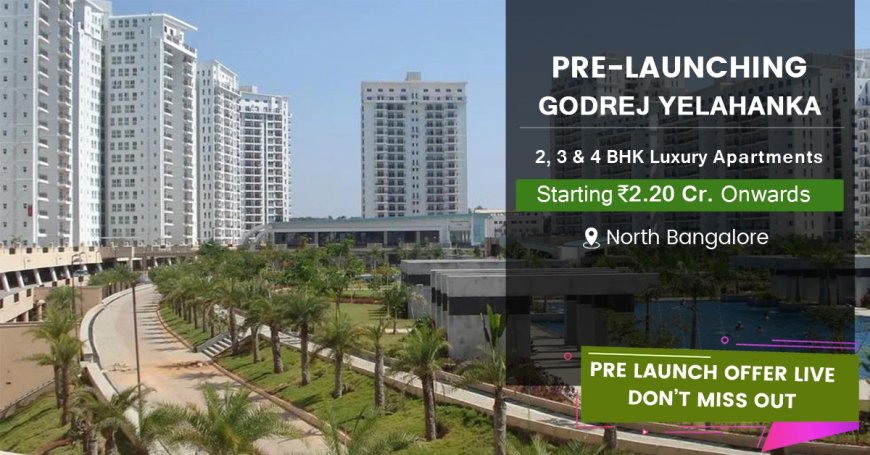 Godrej Yelahanka – A Promising Residential Destination in North Bangalore