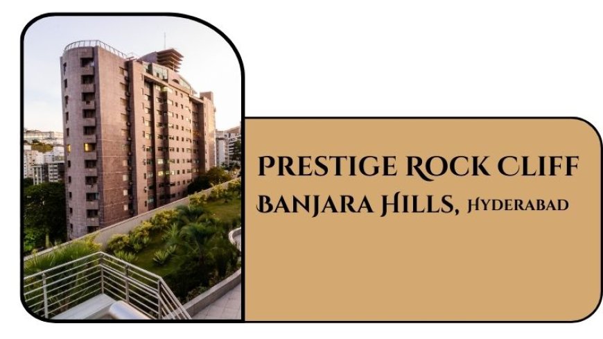 Prestige Rock Cliff Banjara Hills: Luxurious Homes in Hyderabad