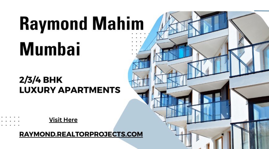 Raymond Mahim Mumbai – Redefining Luxury Living in Central Mumbai