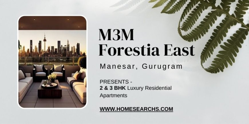 M3M Forestia East – A New Benchmark in Luxury Living Surrounded by Nature