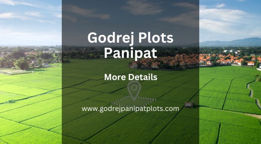 Godrej Plots Panipat | A Secure Place to Build Your Dream Home