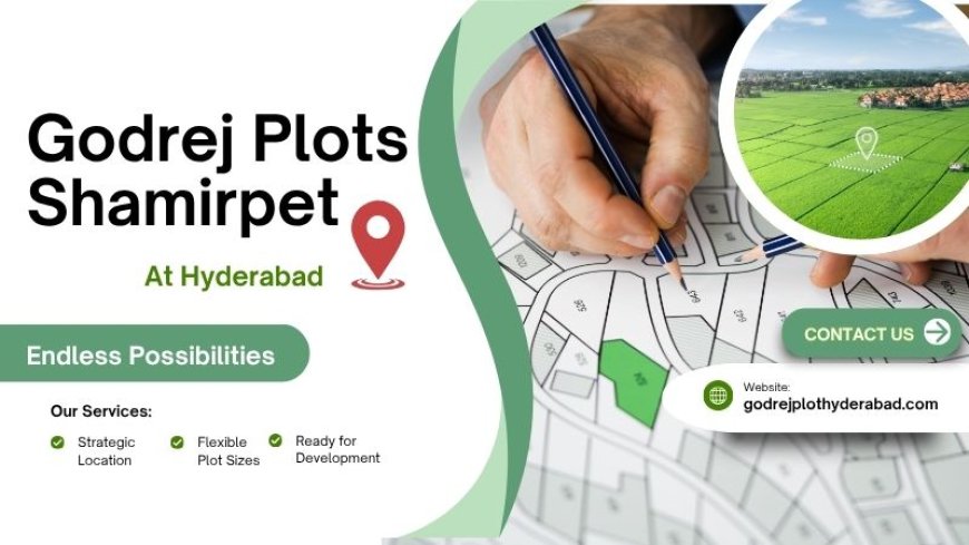 Godrej Plots Shamirpet In Hyderabad | Luxury and Comfort Merge