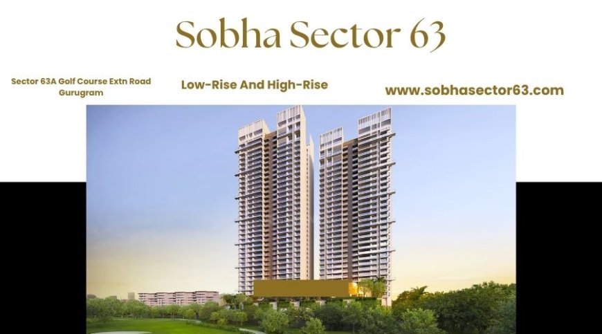 Sobha Sector 63 – Luxury Low-Rise & High-Rise Apartments on Golf Course Extension Road