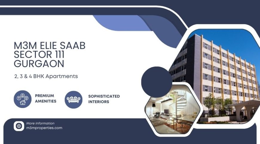 M3M Elie Saab Sector 111 Gurugram |  Your Dream Home