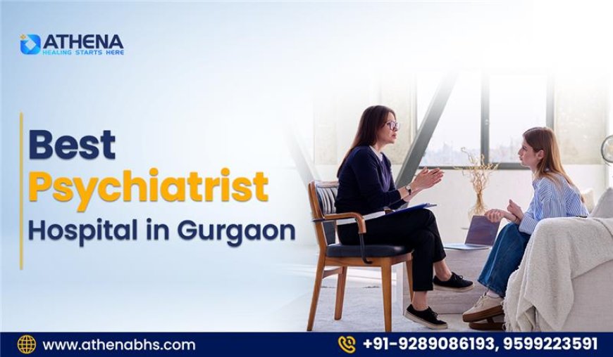 Best Psychiatrist Hospital in Gurgaon for Expert Mental Health Care
