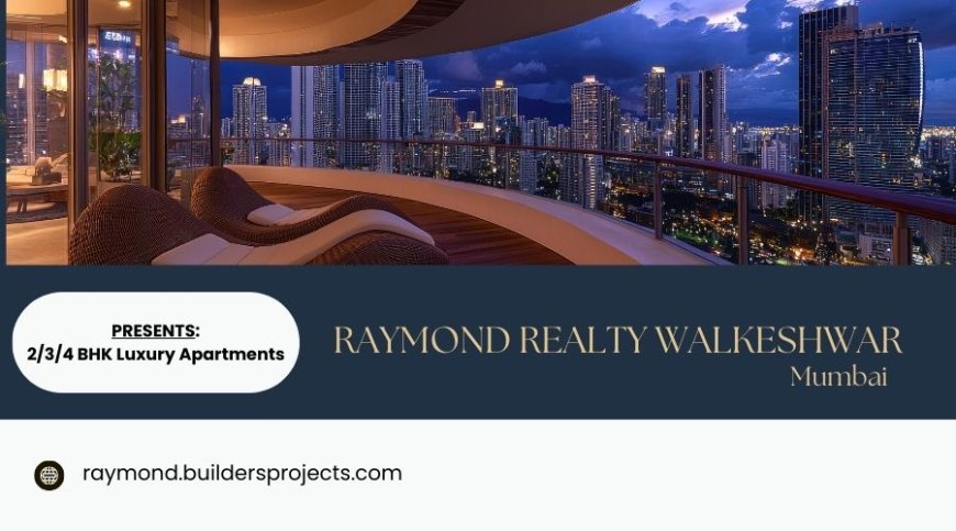 Raymond Realty Walkeshwar Mumbai - Luxury Beyond Imagination