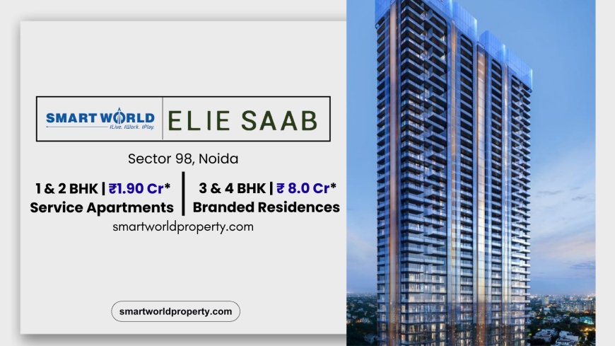 Why Is Smart World ES Sector 98 Noida Being Seen as a New Benchmark in Luxury Living?