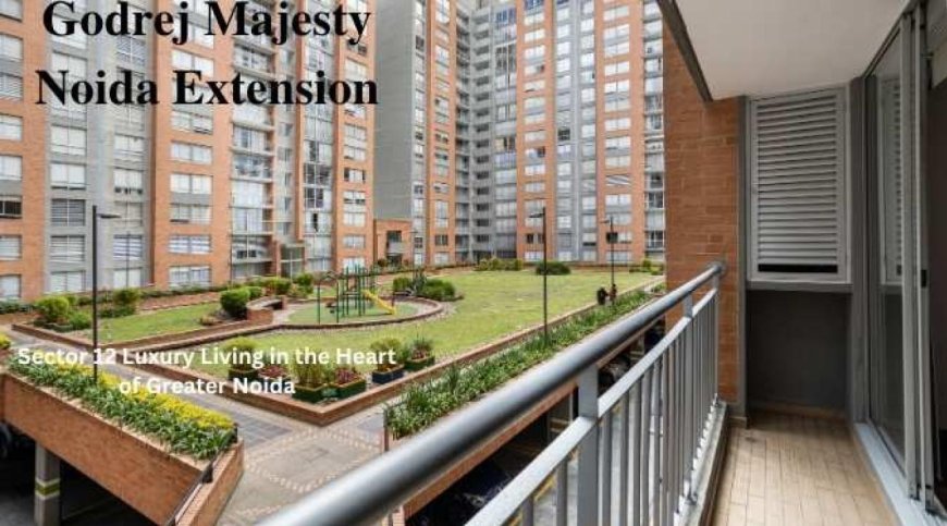 Godrej Majesty Sector 12: Elegant 3 & 4 BHK Havens in Noida Extension