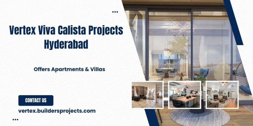 Vertex Viva Calista | Shaping the Future of Hyderabad’s Residential Landscape