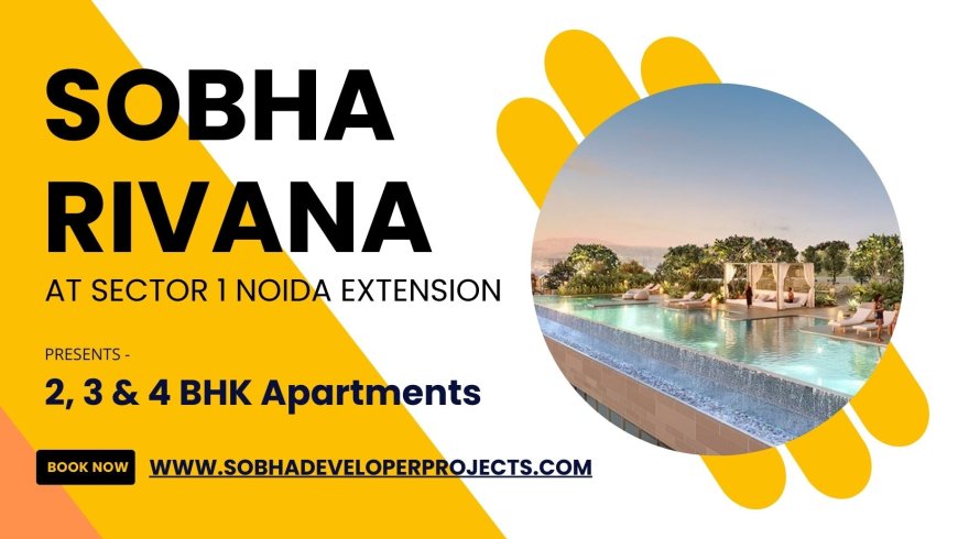 Sobha Rivana Sector 1 Noida Extension: A New Benchmark in Contemporary Urban Living
