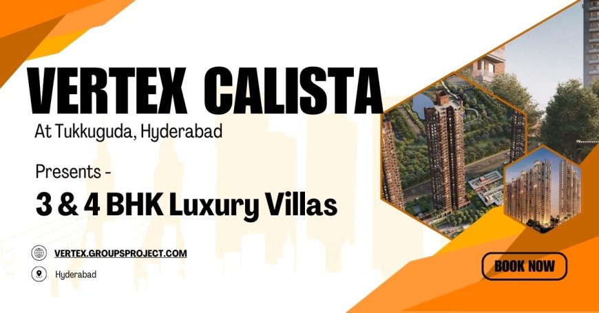 Vertex Calista Hyderabad - Premium 4 And 5 BHK Villas Crafted for Modern Families