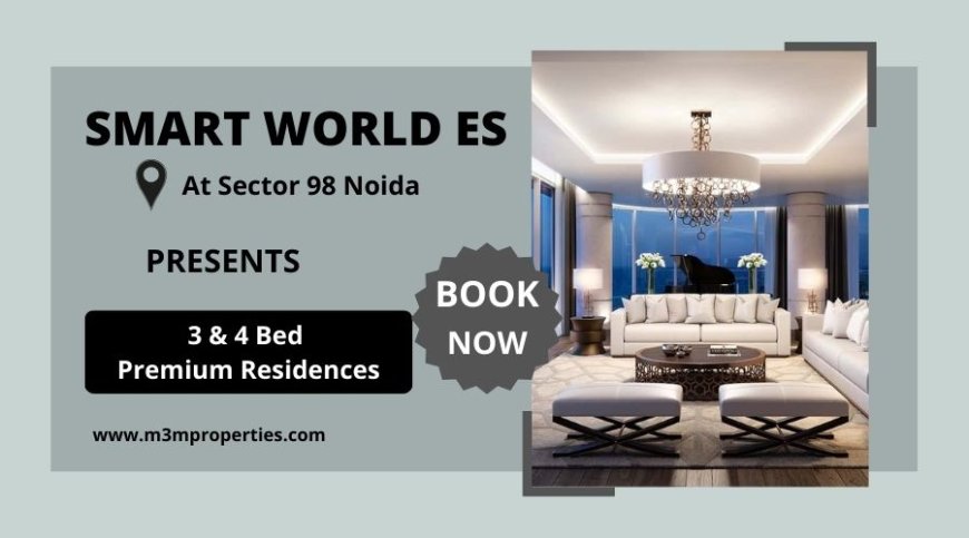 Smart World ES Sector 98 Noida – A New Benchmark in Premium Urban Living