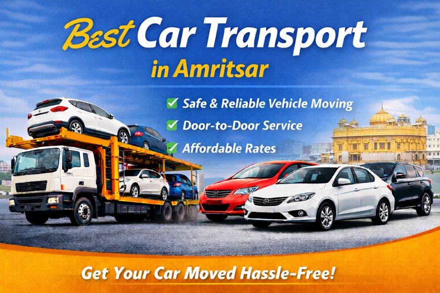 Car Transport in Amritsar – Safe, Reliable & Affordable Vehicle Moving Services